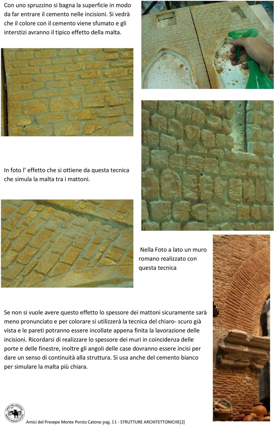 Nella Foto a lato un muro romano realizzato con questa tecnica Se non si vuole avere questo effetto lo spessore dei mattoni sicuramente sarà meno pronunciato e per colorare si utilizzerà la tecnica