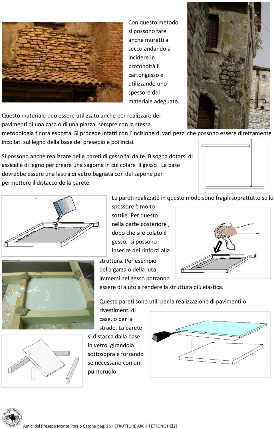 Si procede infatti con l incisione di vari pezzi che possono essere direttamente incollati sul legno della base del presepio e poi incisi. Si possono anche realizzare delle pareti di gesso fai da te.