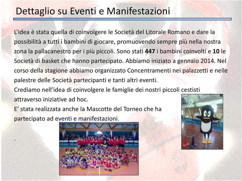 Abbiamo iniziato a gennaio 2014. Nel corso della stagione abbiamo organizzato Concentramenti nei palazzetti e nelle palestre delle Società partecipanti e tanti altri eventi.