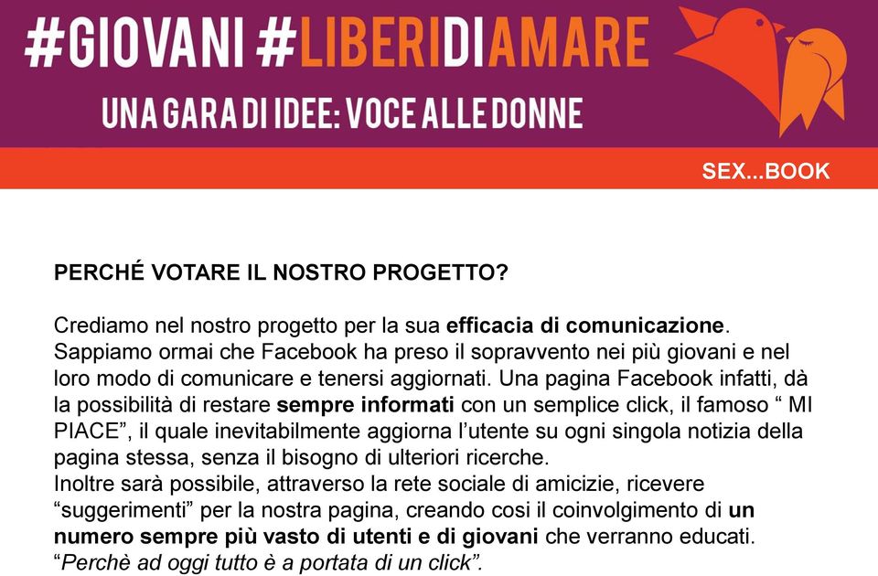 Una pagina Facebook infatti, dà la possibilità di restare sempre informati con un semplice click, il famoso MI PIACE, il quale inevitabilmente aggiorna l utente su ogni singola