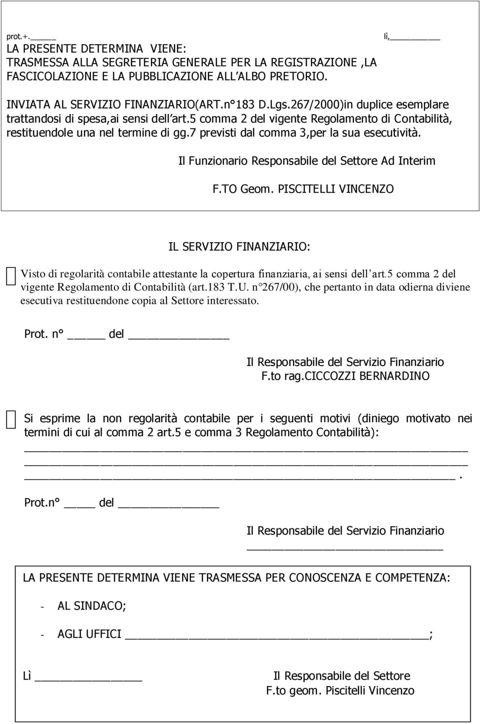 7 previsti dal comma 3,per la sua esecutività. Il Funzionario Responsabile del Settore Ad Interim F.TO Geom.