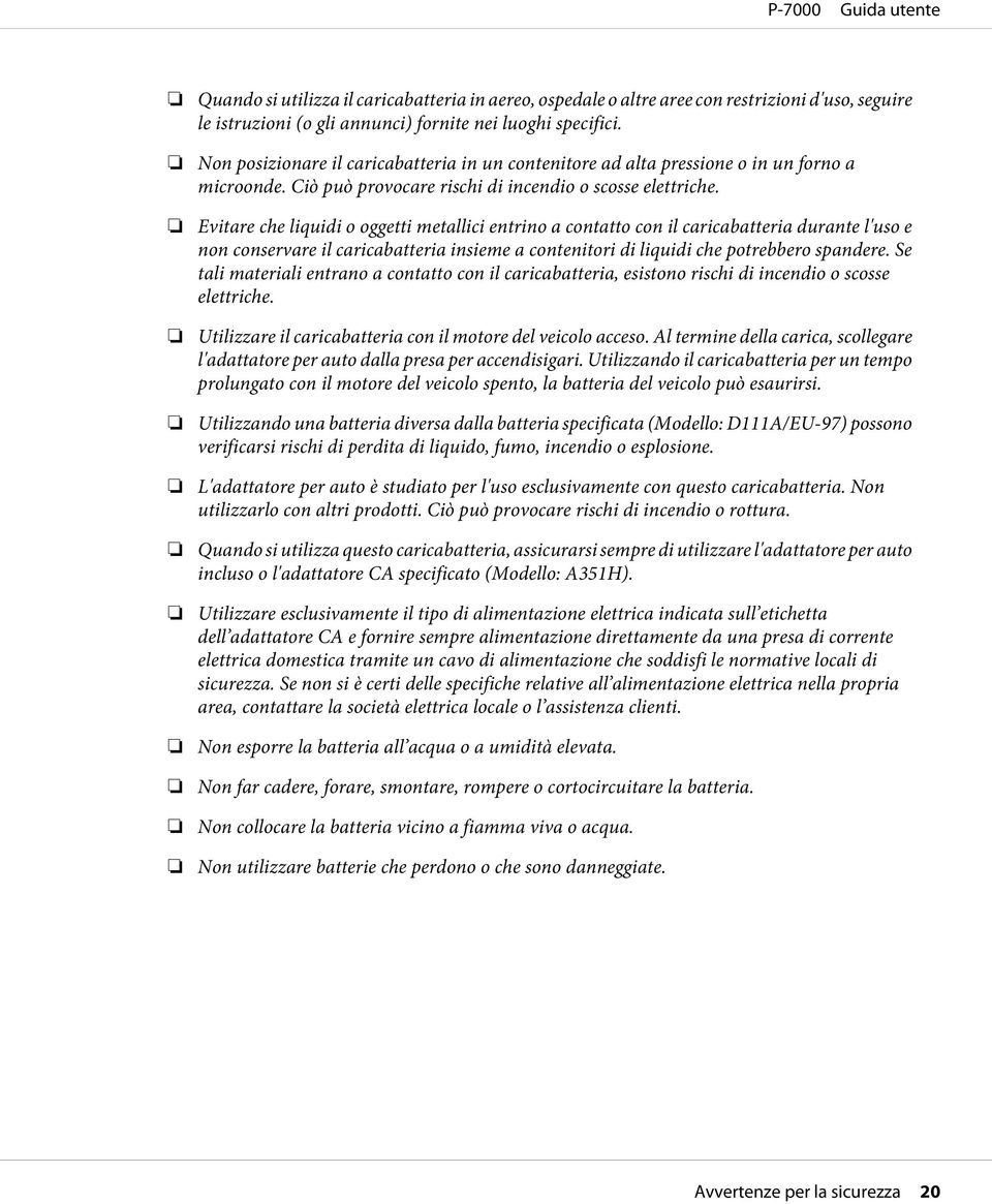 Evitare che liquidi o oggetti metallici entrino a contatto con il caricabatteria durante l'uso e non conservare il caricabatteria insieme a contenitori di liquidi che potrebbero spandere.