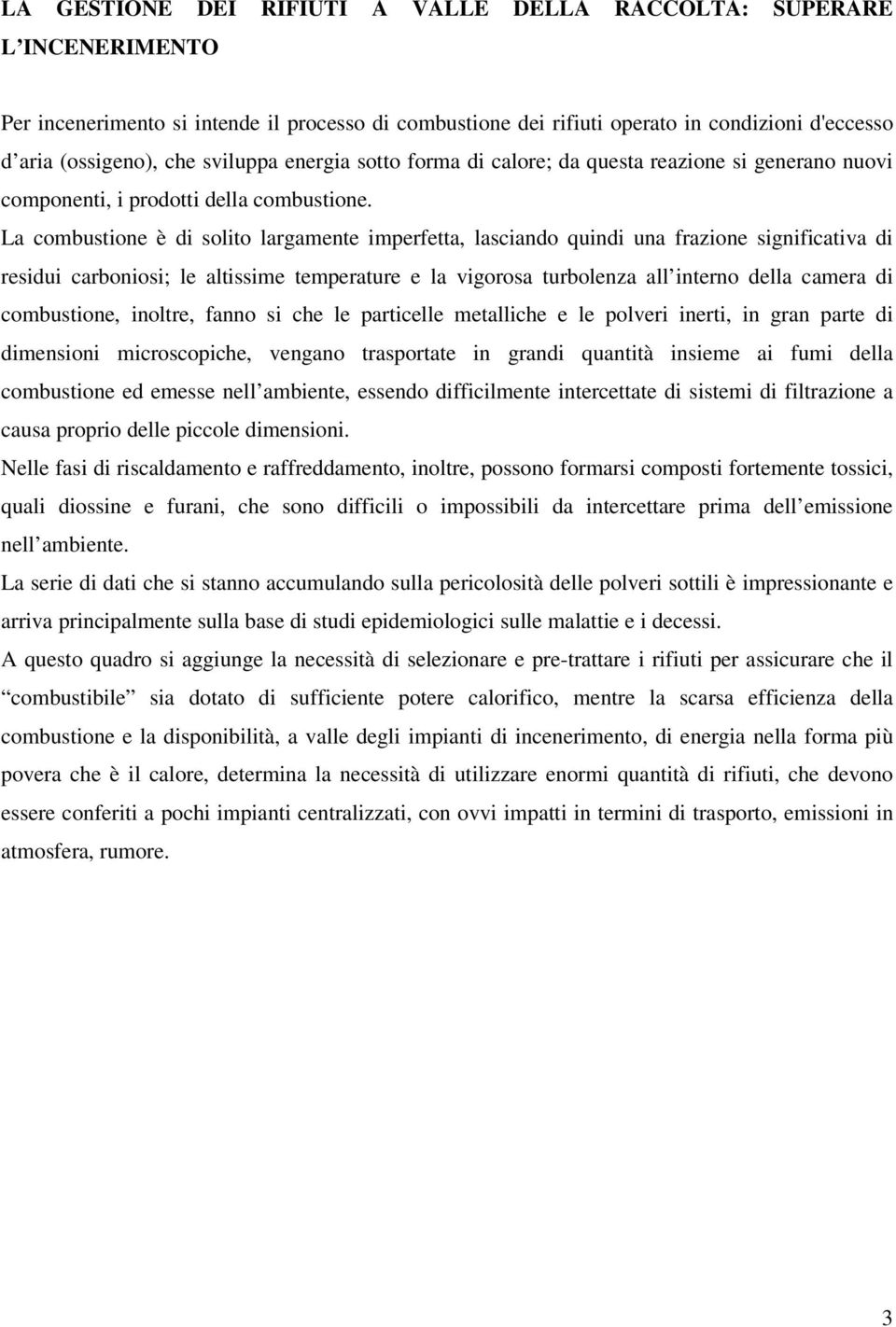 La combustione è di solito largamente imperfetta, lasciando quindi una frazione significativa di residui carboniosi; le altissime temperature e la vigorosa turbolenza all interno della camera di