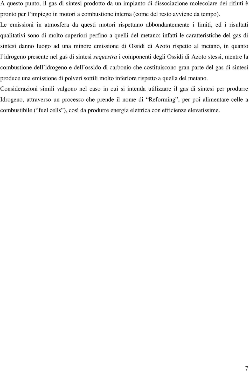 sintesi danno luogo ad una minore emissione di Ossidi di Azoto rispetto al metano, in quanto l idrogeno presente nel gas di sintesi sequestra i componenti degli Ossidi di Azoto stessi, mentre la