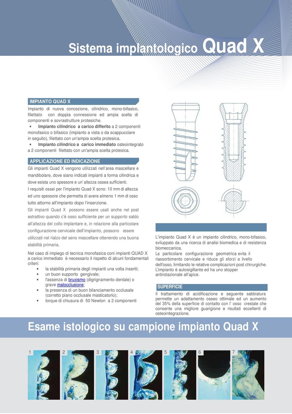 Impianto cilindrico a carico immediato osteointegrato a 2 componenti filettato con un'ampia scelta protesica.