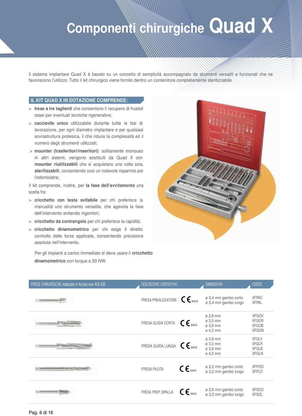 IL KIT QUAD X IN DOTAZIONE COMPRENDE: > frese a tre taglienti che consentono il recupero di frustoli ossei per eventuali tecniche rigenerative; > cacciavite unico utilizzabile durante tutte le fasi