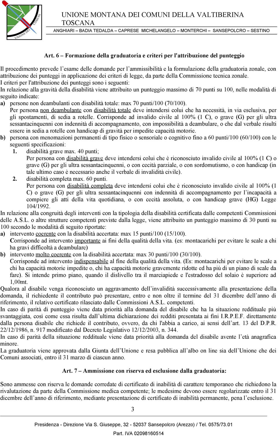 I criteri per l'attribuzione dei punteggi sono i seguenti: In relazione alla gravità della disabilità viene attribuito un punteggio massimo di 70 punti su 100, nelle modalità di seguito indicate: a)