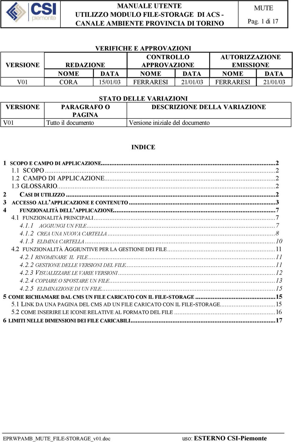 ..2 1.3 GLOSSARIO...2 2 CASI DI UTILIZZO...2 3 ACCESSO ALL APPLICAZIONE E CONTENUTO...3 4 FUNZIONALITÀ DELL APPLICAZIONE...7 4.1 FUNZIONALITÀ PRINCIPALI...7 4.1.1 AGGIUNGI UN FILE...7 4.1.2 CREA UNA NUOVA CARTELLA.