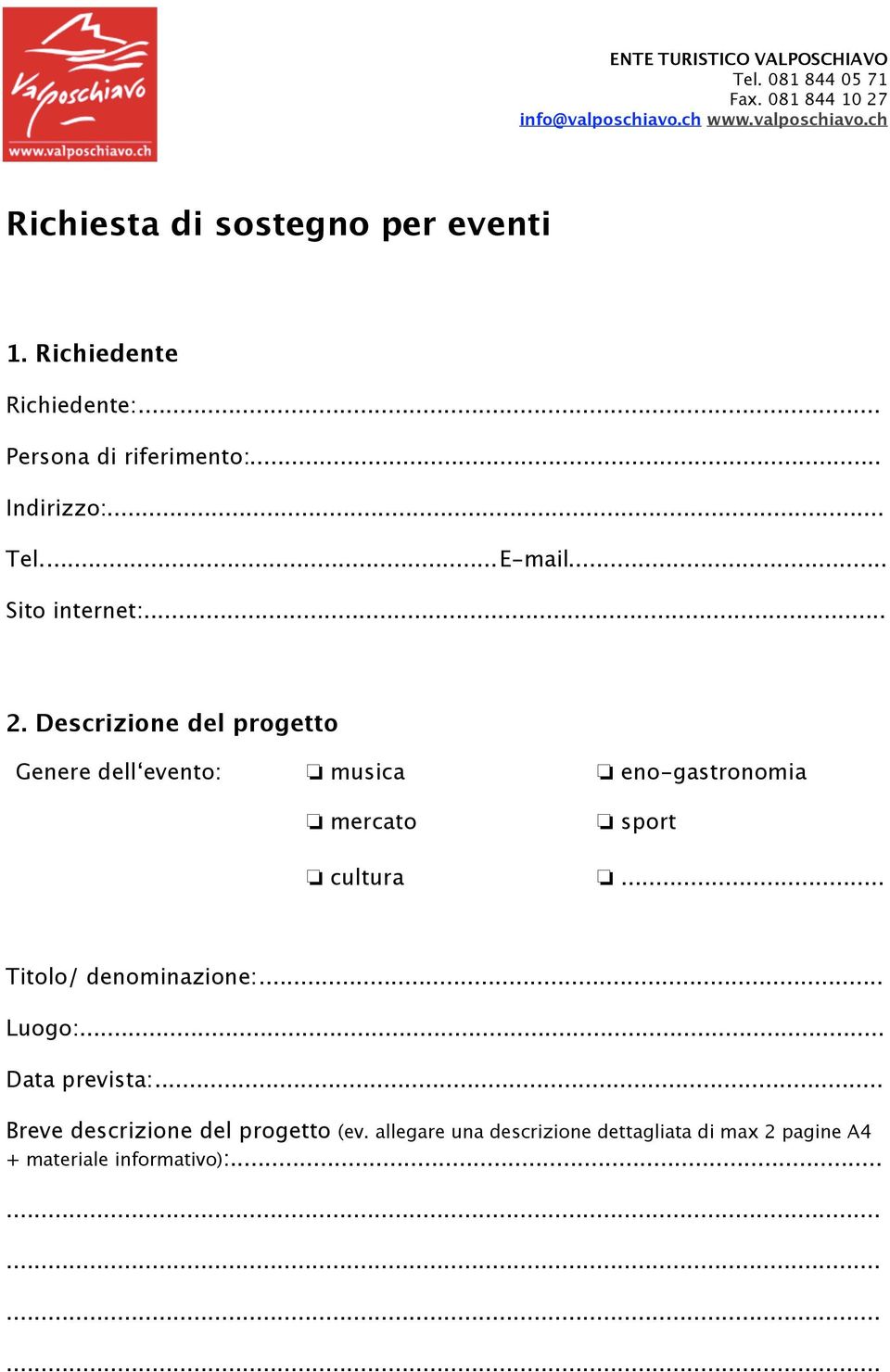 Descrizione del progetto Genere dell evento: musica eno-gastronomia mercato sport cultura... Titolo/ denominazione:... Luogo:.