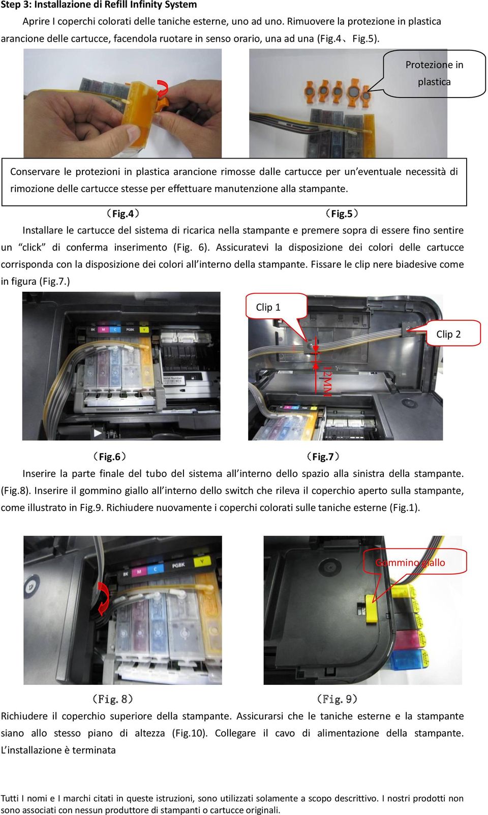 Protezione in plastica Conservare le protezioni in plastica arancione rimosse dalle cartucce per un eventuale necessità di rimozione delle cartucce stesse per effettuare manutenzione alla stampante.