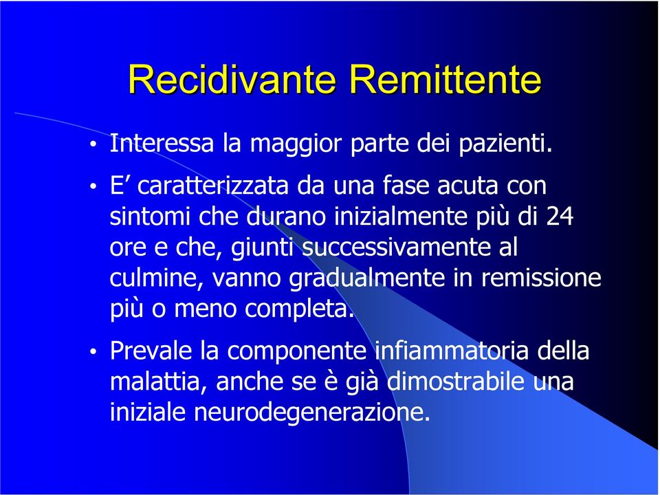 che, giunti successivamente al culmine, vanno gradualmente in remissione più o meno