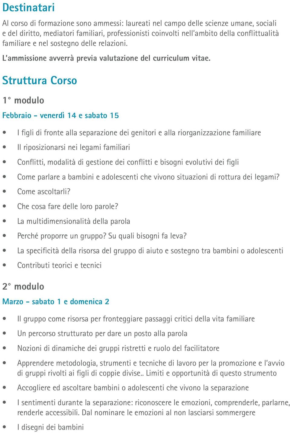 Struttura Corso 1 modulo Febbraio - venerdì 14 e sabato 15 I figli di fronte alla separazione dei genitori e alla riorganizzazione familiare Il riposizionarsi nei legami familiari Conflitti, modalità