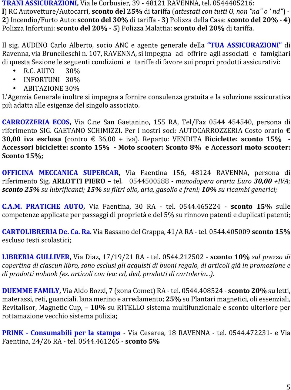 PolizzaInfortuni:scontodel20%a5)PolizzaMalattia:scontodel20%ditariffa. Il sig. AUDINO Carlo Alberto, socio ANC e agente generale della TUA ASSICURAZIONI di Ravenna,viaBrunelleschin.