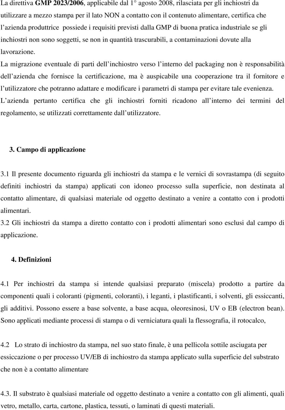 La migrazione eventuale di parti dell inchiostro verso l interno del packaging non è responsabilità dell azienda che fornisce la certificazione, ma è auspicabile una cooperazione tra il fornitore e l