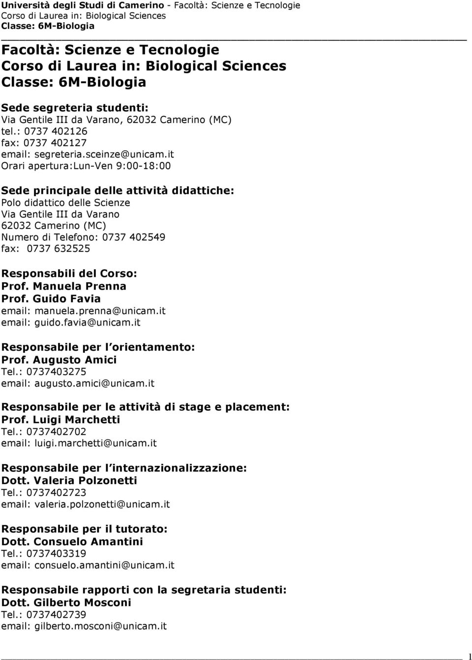 632525 Responsabili del Corso: Prof. Manuela Prenna Prof. Guido Favia email: manuela.prenna@unicam.it email: guido.favia@unicam.it Responsabile per l orientamento: Prof. Augusto Amici Tel.