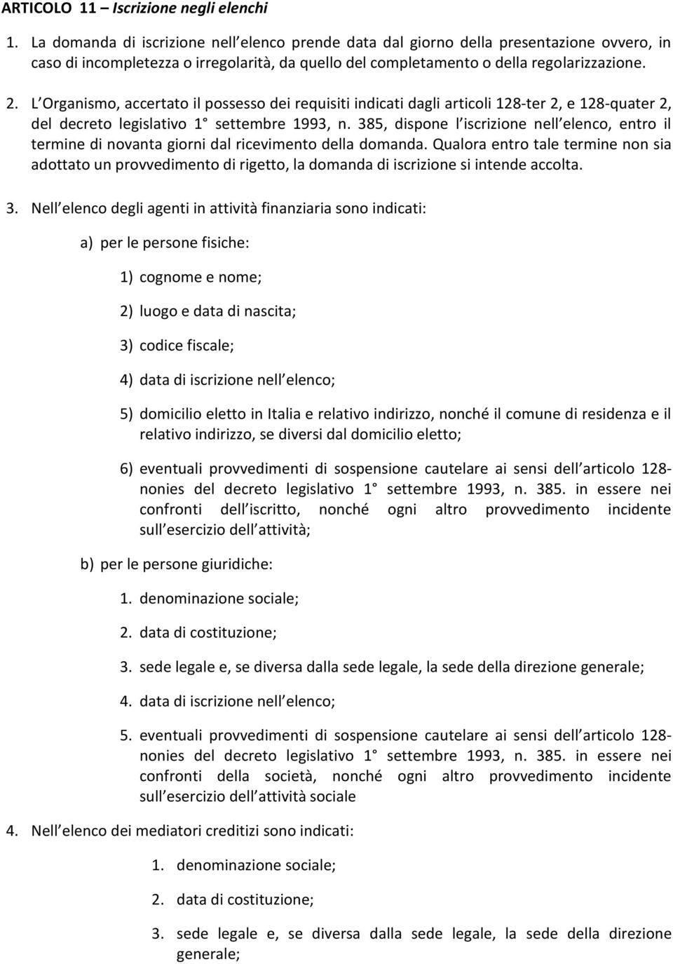 L Organismo, accertato il possesso dei requisiti indicati dagli articoli 128-ter 2, e 128-quater 2, del decreto legislativo 1 settembre 1993, n.