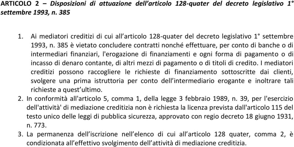 385 è vietato concludere contratti nonché effettuare, per conto di banche o di intermediari finanziari, l'erogazione di finanziamenti e ogni forma di pagamento o di incasso di denaro contante, di