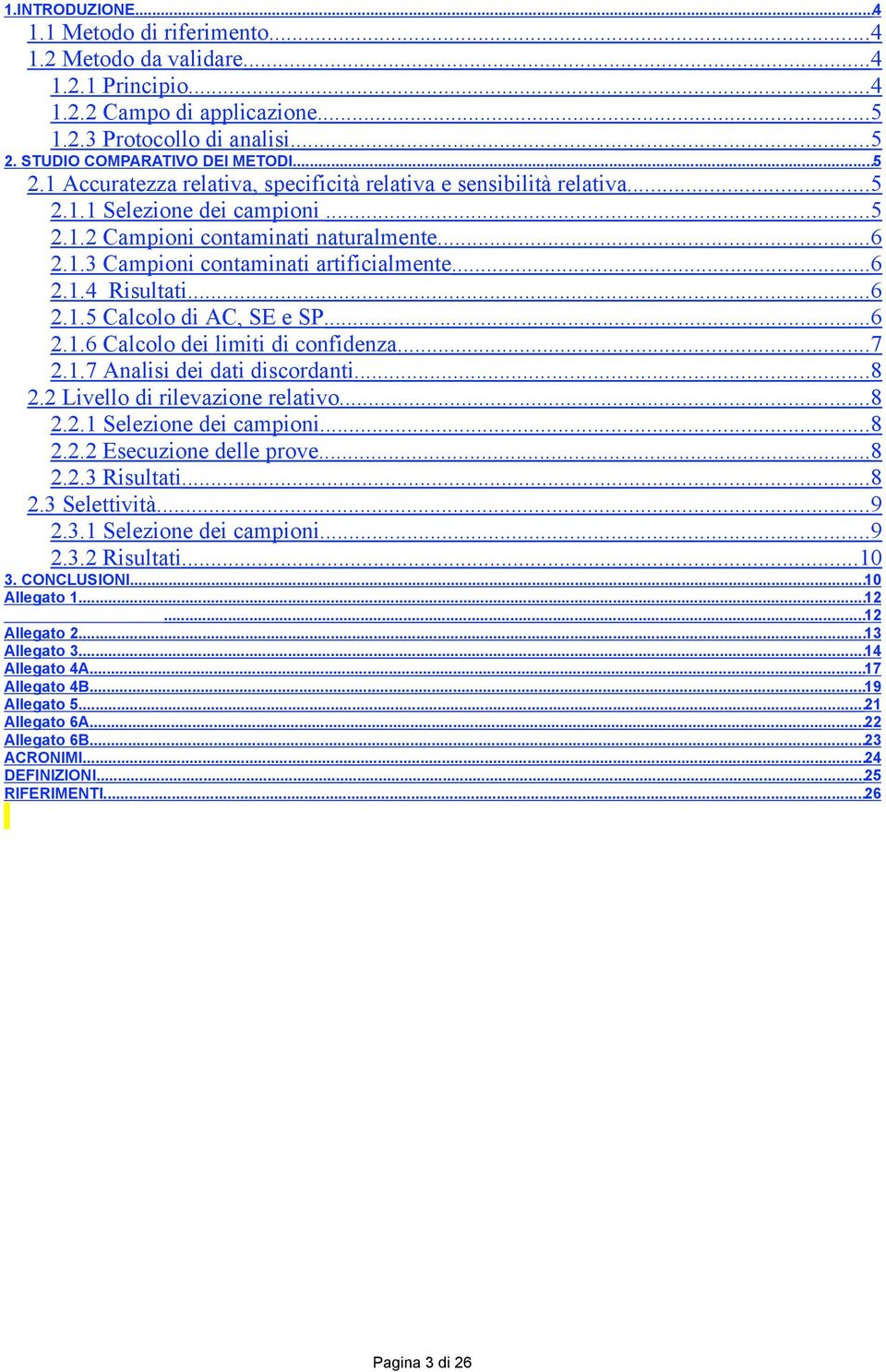 .. 6 2.1.4 Risultati... 6 2.1.5 Calcolo di AC, SE e SP... 6 2.1.6 Calcolo dei limiti di confidenza... 7 2.1.7 Analisi dei dati discordanti... 8 2.2 Livello di rilevazione relativo... 8 2.2.1 Selezione dei campioni.