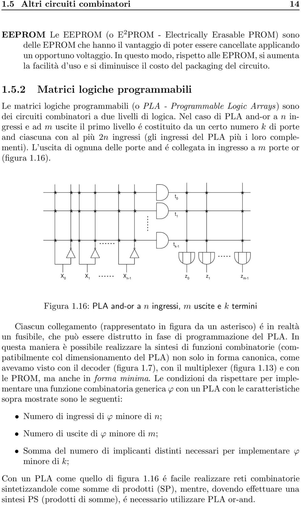 2 Matrici logiche programmabili Le matrici logiche programmabili (o PLA - Programmable Logic Arrays) sono dei circuiti combinatori a due livelli di logica.