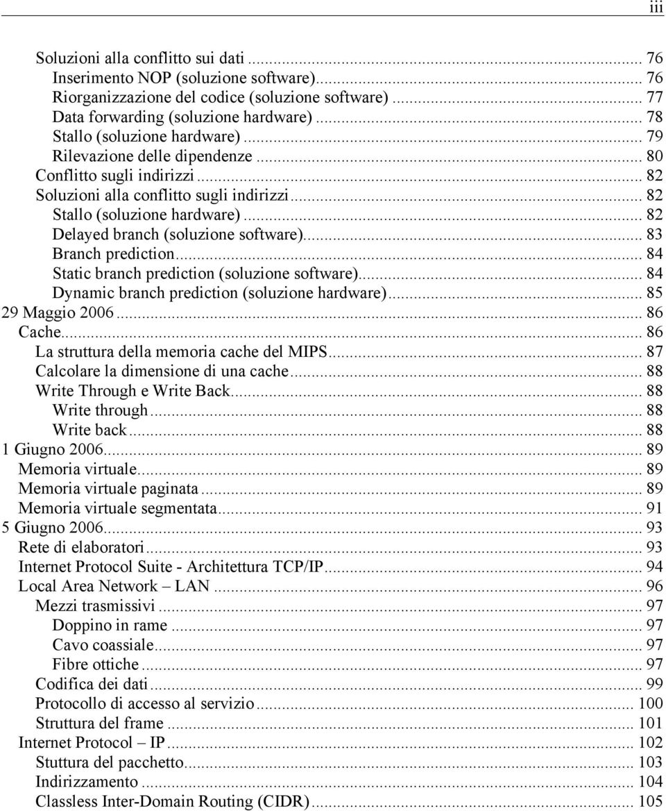 .. 8 Delayed branch (soluzione software)... 83 Branch prediction... 84 Static branch prediction (soluzione software)... 84 Dynamic branch prediction (soluzione hardware)... 85 9 Maggio 006... 86 Cache.