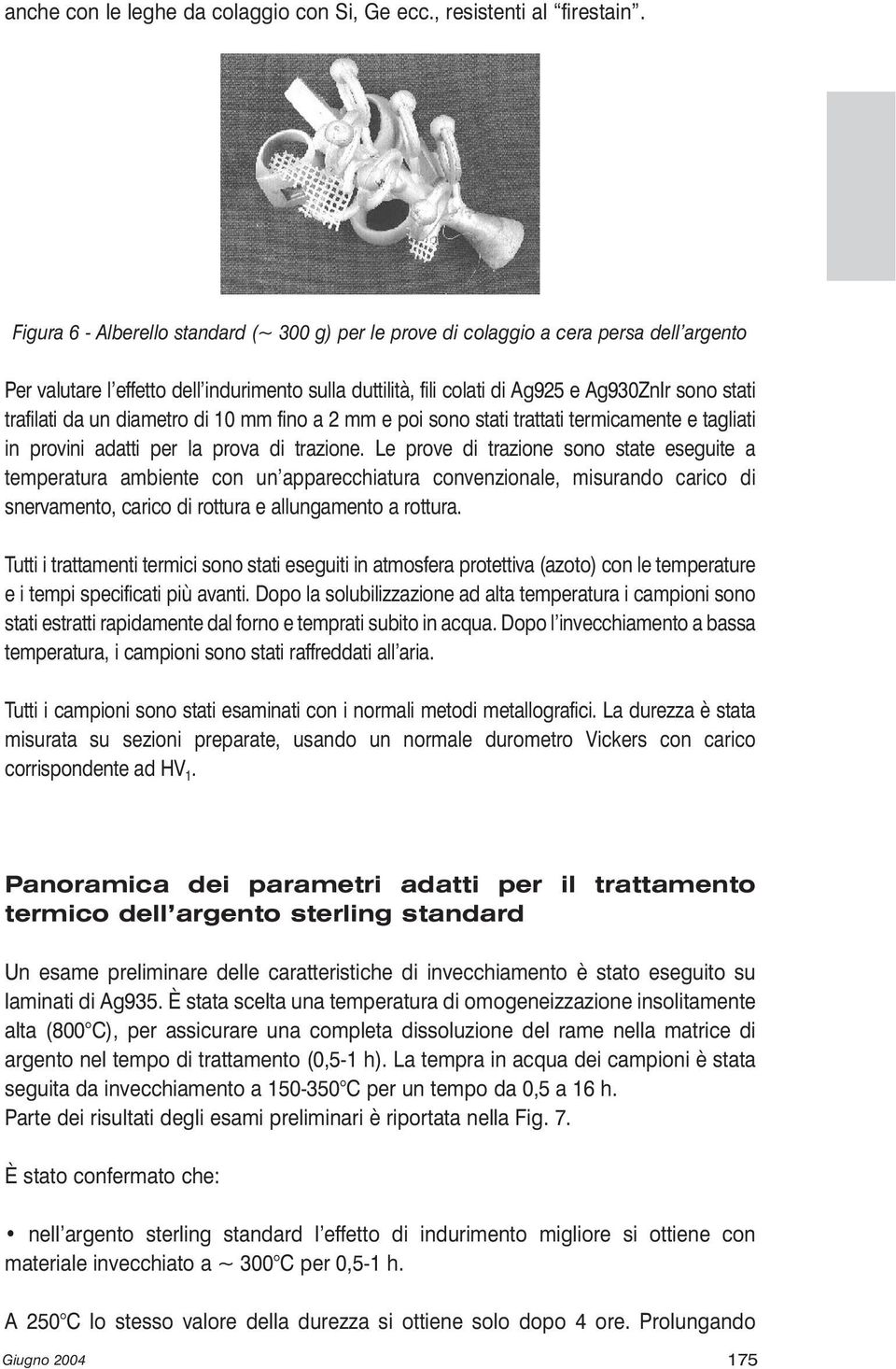 trafilati da un diametro di 10 mm fino a 2 mm e poi sono stati trattati termicamente e tagliati in provini adatti per la prova di trazione.