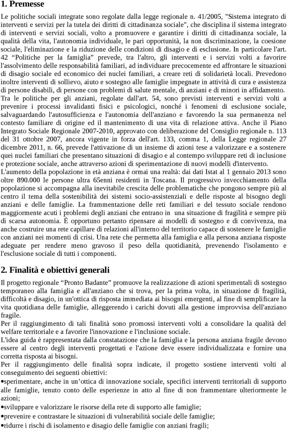 garantire i diritti di cittadinanza sociale, la qualità della vita, l'autonomia individuale, le pari opportunità, la non discriminazione, la coesione sociale, l'eliminazione e la riduzione delle