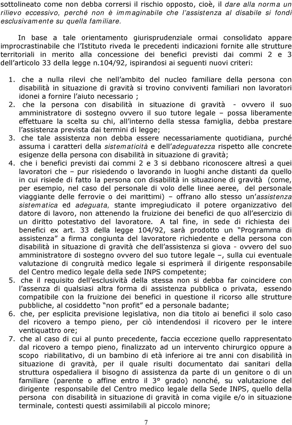 In base a tale orientamento giurisprudenziale ormai consolidato appare improcrastinabile che l Istituto riveda le precedenti indicazioni fornite alle strutture territoriali in merito alla concessione