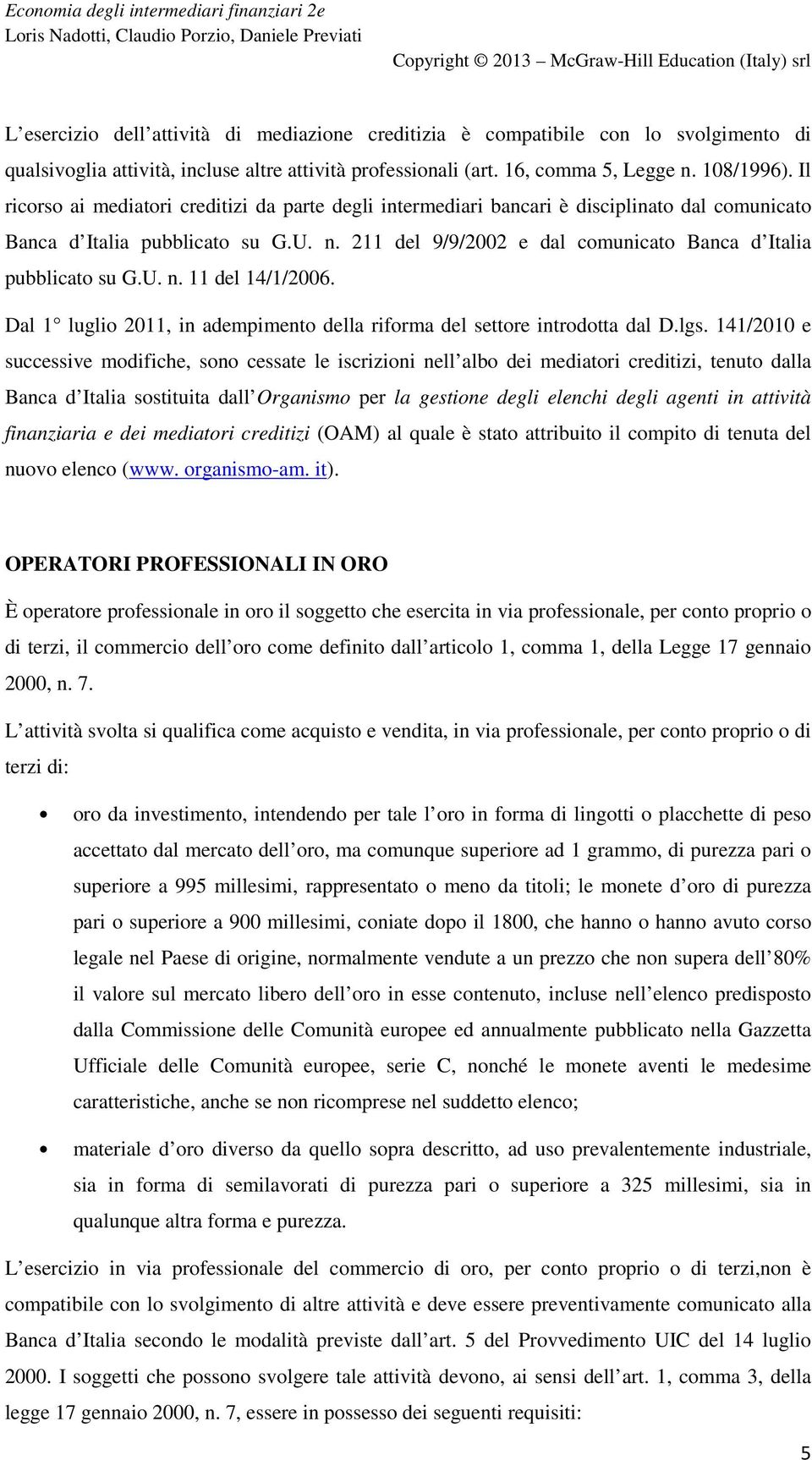 211 del 9/9/2002 e dal comunicato Banca d Italia pubblicato su G.U. n. 11 del 14/1/2006. Dal 1 luglio 2011, in adempimento della riforma del settore introdotta dal D.lgs.