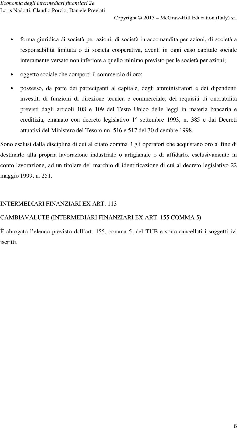 dipendenti investiti di funzioni di direzione tecnica e commerciale, dei requisiti di onorabilità previsti dagli articoli 108 e 109 del Testo Unico delle leggi in materia bancaria e creditizia,