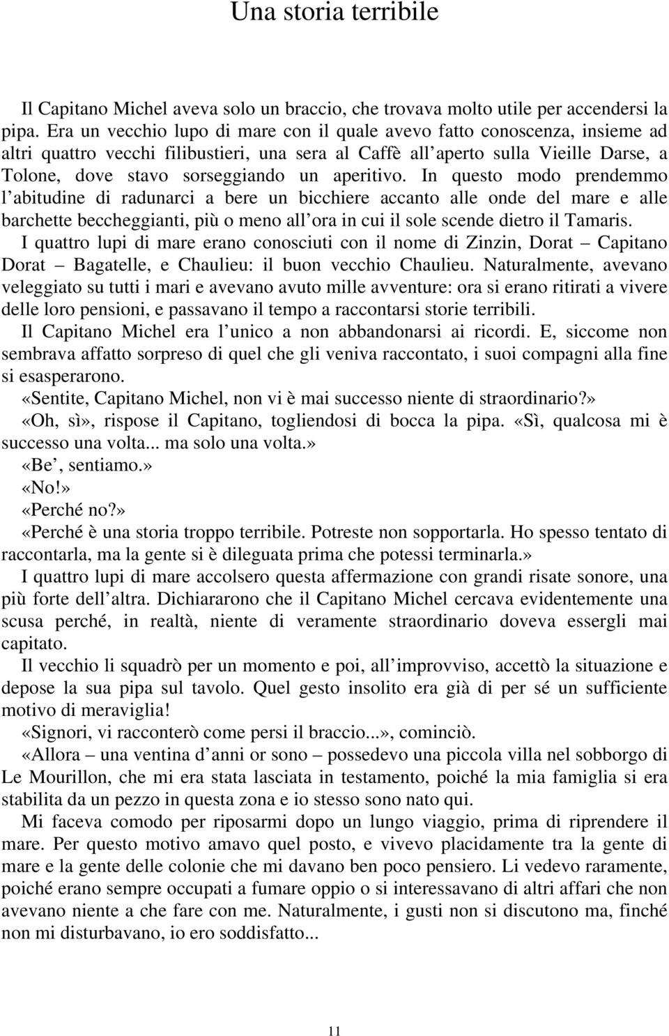 aperitivo. In questo modo prendemmo l abitudine di radunarci a bere un bicchiere accanto alle onde del mare e alle barchette beccheggianti, più o meno all ora in cui il sole scende dietro il Tamaris.