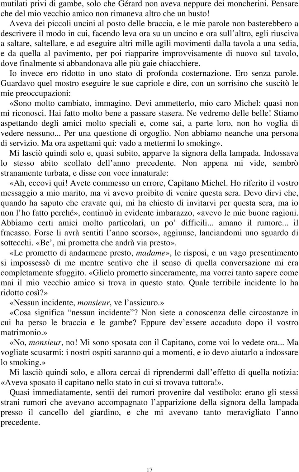 ad eseguire altri mille agili movimenti dalla tavola a una sedia, e da quella al pavimento, per poi riapparire improvvisamente di nuovo sul tavolo, dove finalmente si abbandonava alle più gaie