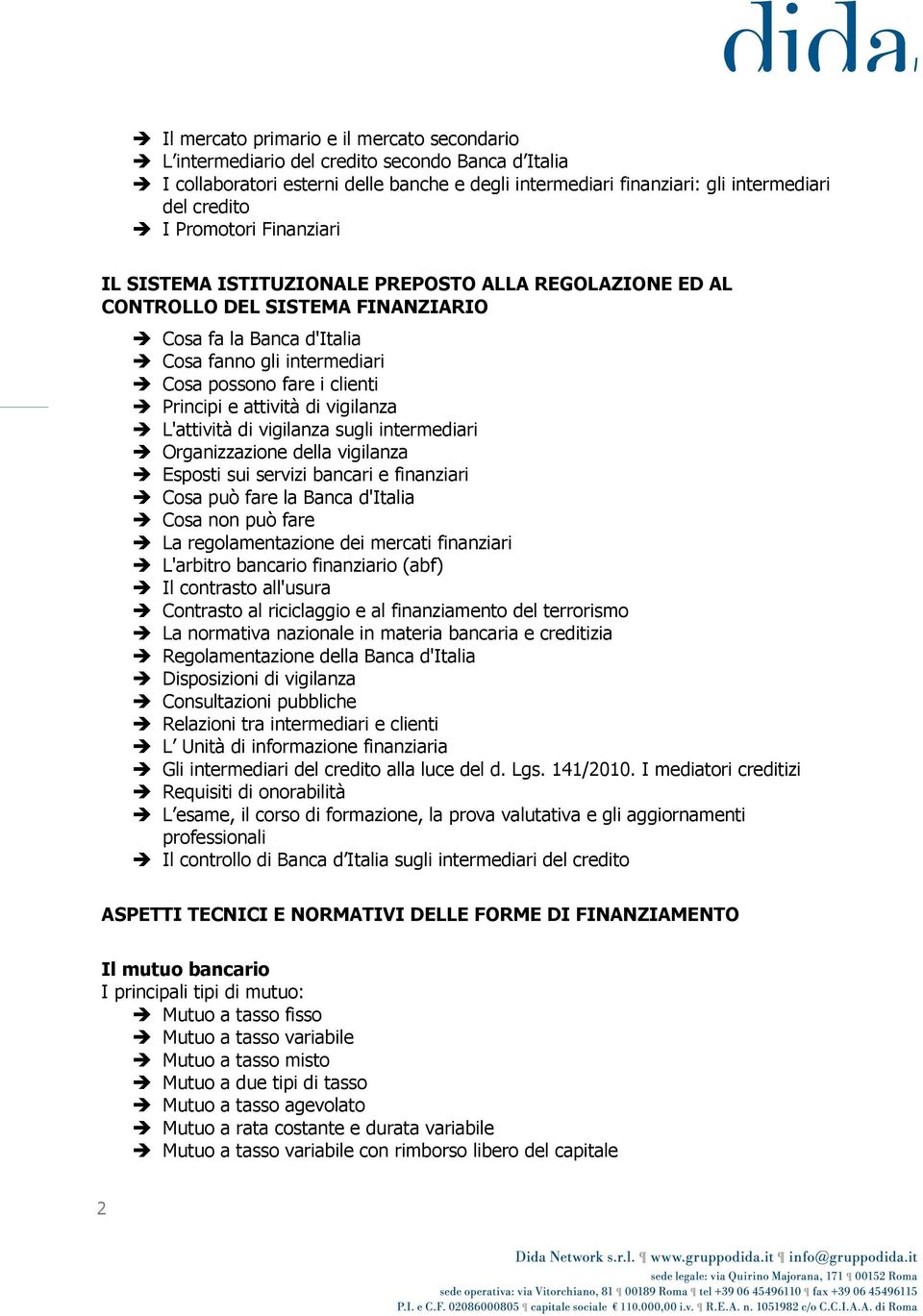 Principi e attività di vigilanza L'attività di vigilanza sugli intermediari Organizzazione della vigilanza Esposti sui servizi bancari e finanziari Cosa può fare la Banca d'italia Cosa non può fare