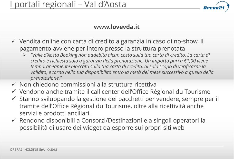 credito. La carta di credito è richiesta solo a garanzia della prenotazione.