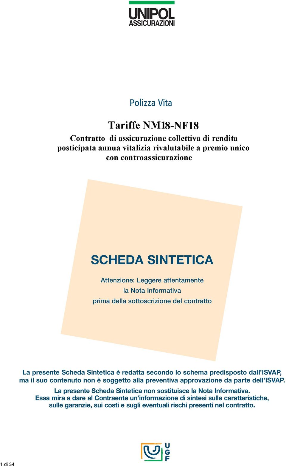 predisposto dall ISVAP, ma il suo contenuto non è soggetto alla preventiva approvazione da parte dell ISVAP.