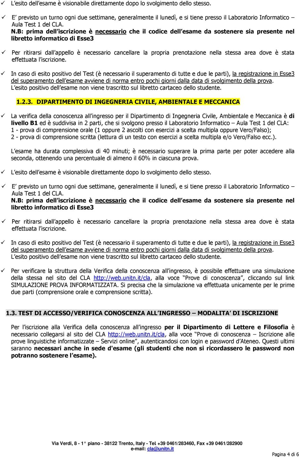 B: prima dell iscrizione è necessario che il codice dell esame da sostenere sia presente nel libretto informatico di Esse3 Per ritirarsi dall appello è necessario cancellare la propria prenotazione