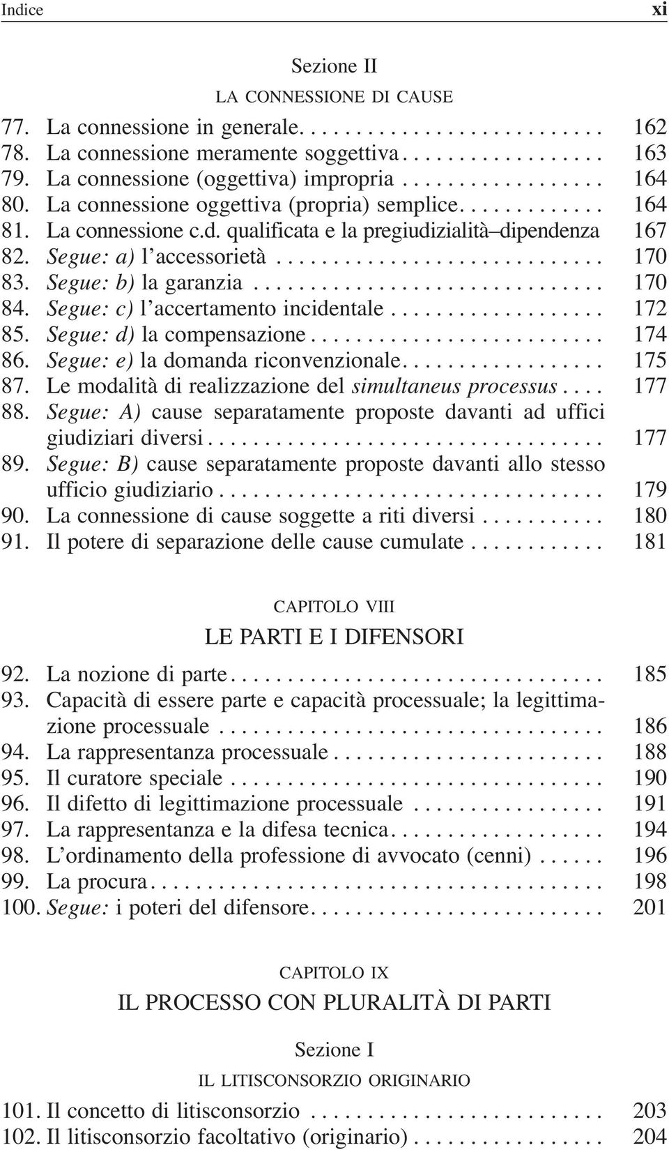 Segue: c) l accertamento incidentale... 172 85. Segue: d) la compensazione... 174 86. Segue: e) la domanda riconvenzionale... 175 87. Le modalità di realizzazione del simultaneus processus... 177 88.