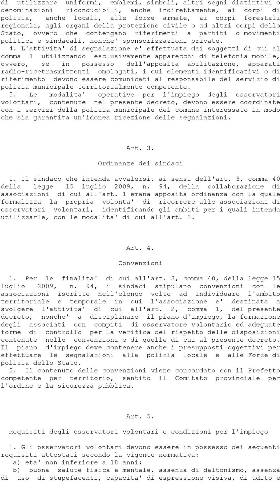 L'attivita' di segnalazione e' effettuata dai soggetti di cui al comma 1 utilizzando esclusivamente apparecchi di telefonia mobile, ovvero, se in possesso dell'apposita abilitazione, apparati