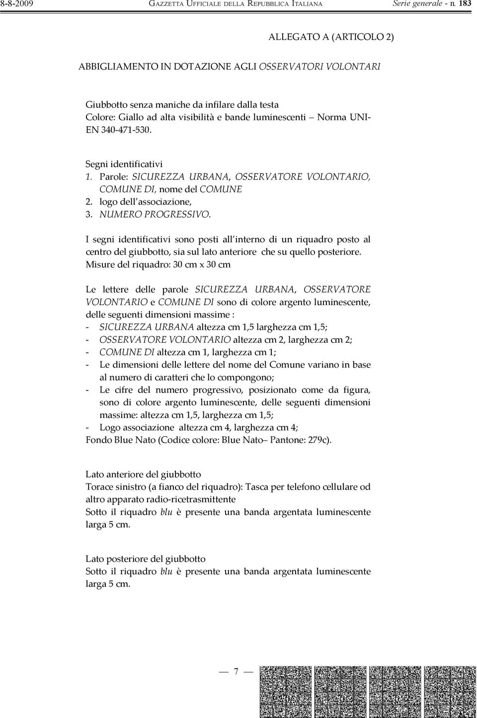 340-471-530. Segni identificativi 1. Parole: SICUREZZA URBANA, OSSERVATORE VOLONTARIO, COMUNE DI, nome del COMUNE 2. logo dell associazione, 3. NUMERO PROGRESSIVO.