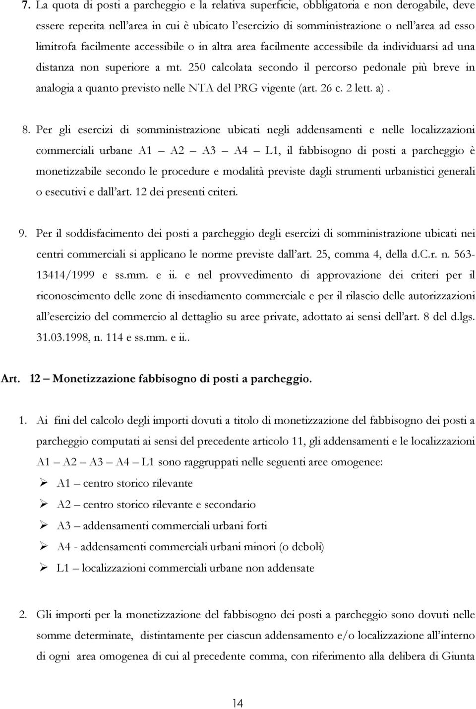 250 calcolata secondo il percorso pedonale più breve in analogia a quanto previsto nelle NTA del PRG vigente (art. 26 c. 2 lett. a). 8.