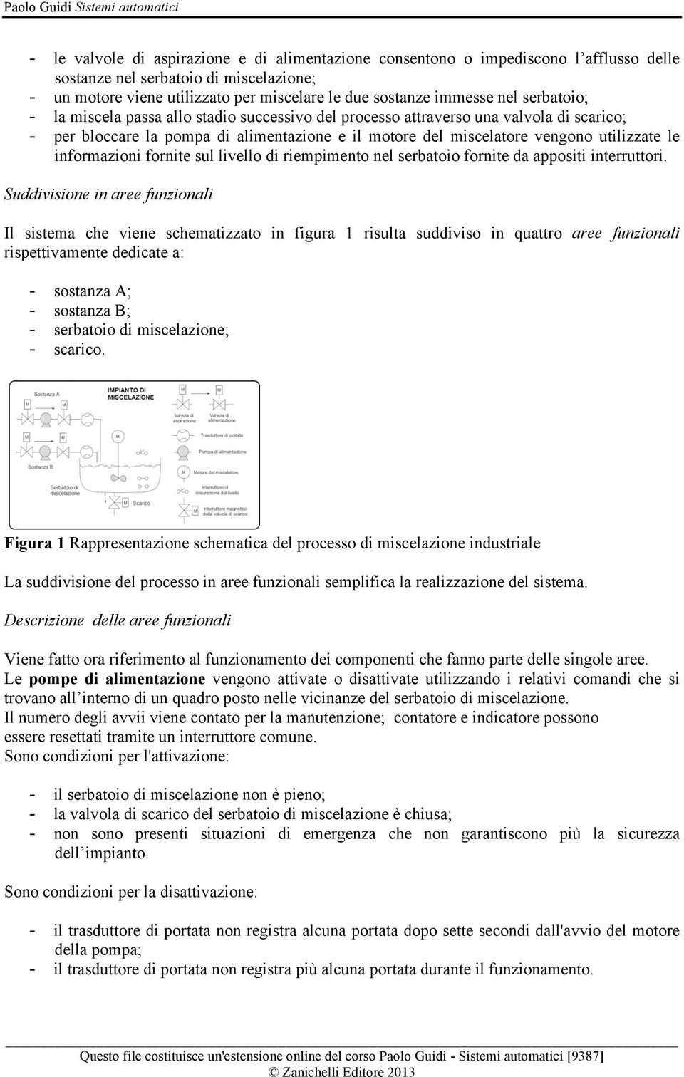 informazioni fornite sul livello di riempimento nel serbatoio fornite da appositi interruttori.