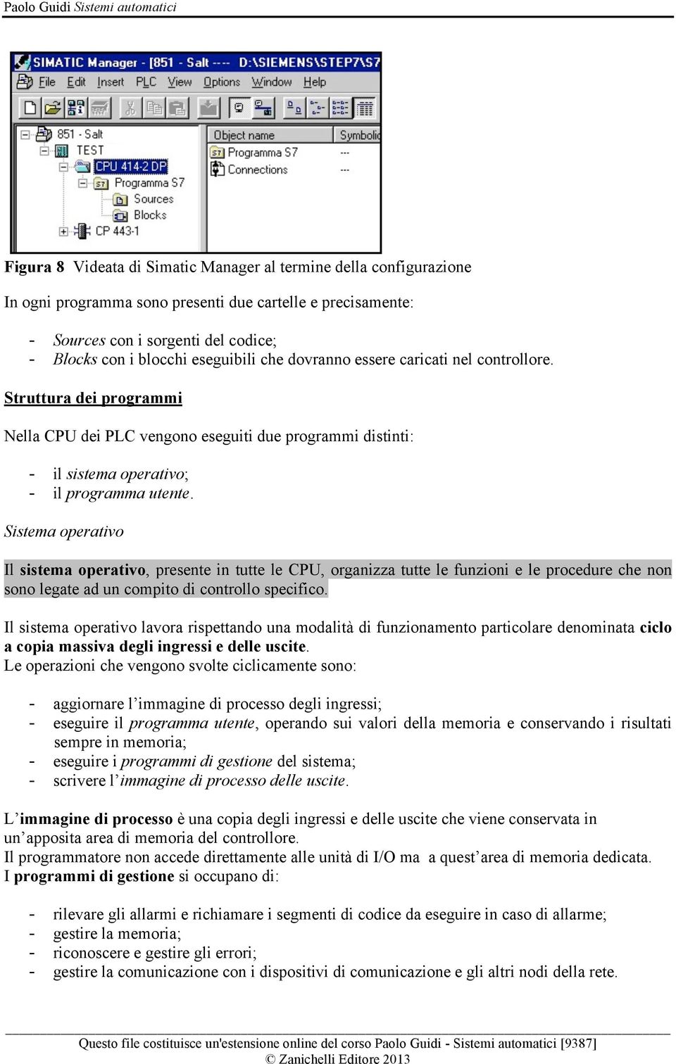 Sistema operativo Il sistema operativo, presente in tutte le CPU, organizza tutte le funzioni e le procedure che non sono legate ad un compito di controllo specifico.