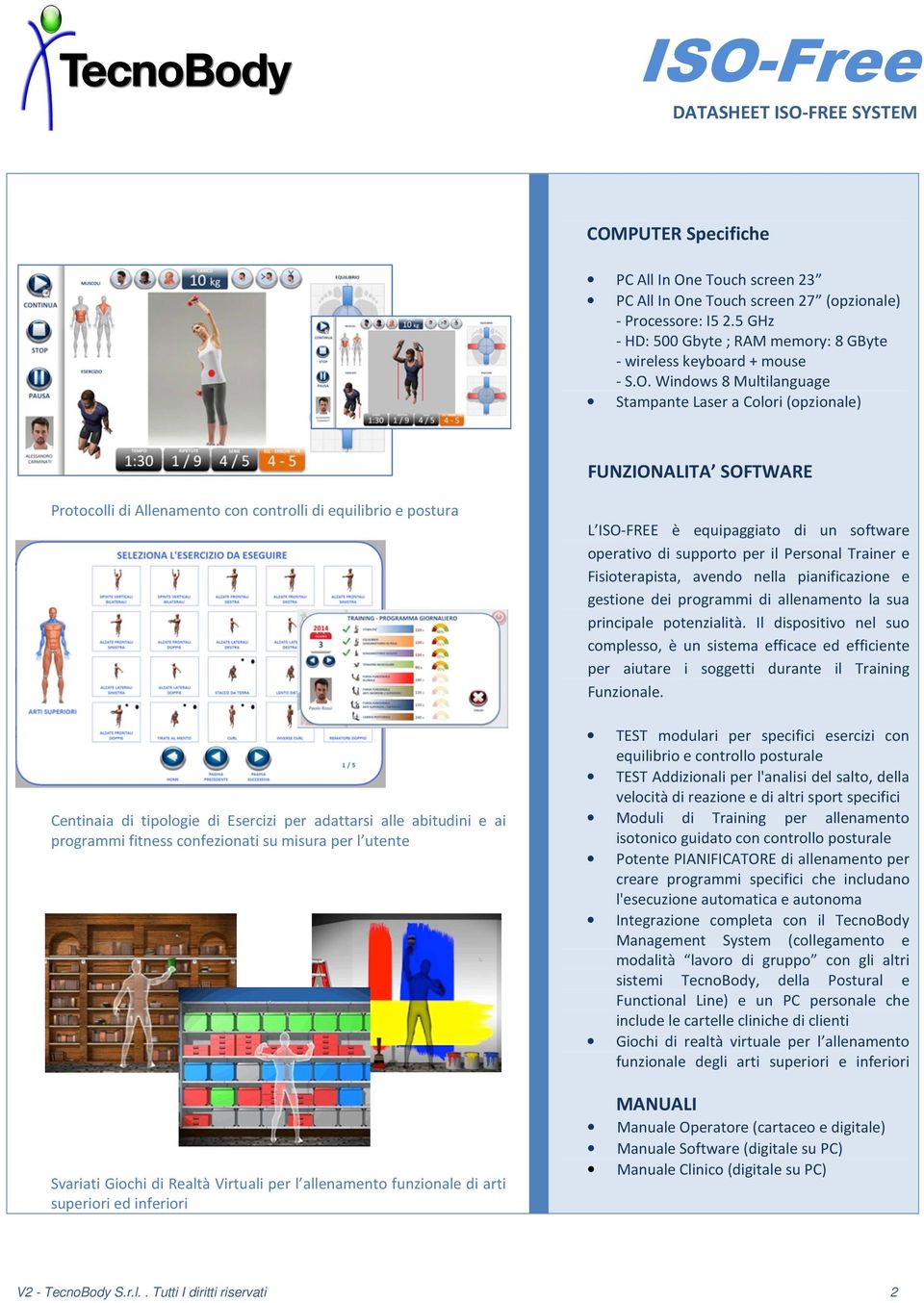 Windows 8 Multilanguage Stampante Laser a Colori (opzionale) FUNZIONALITA SOFTWARE Protocolli di Allenamento con controlli di equilibrio e postura Centinaia di tipologie di Esercizi per adattarsi