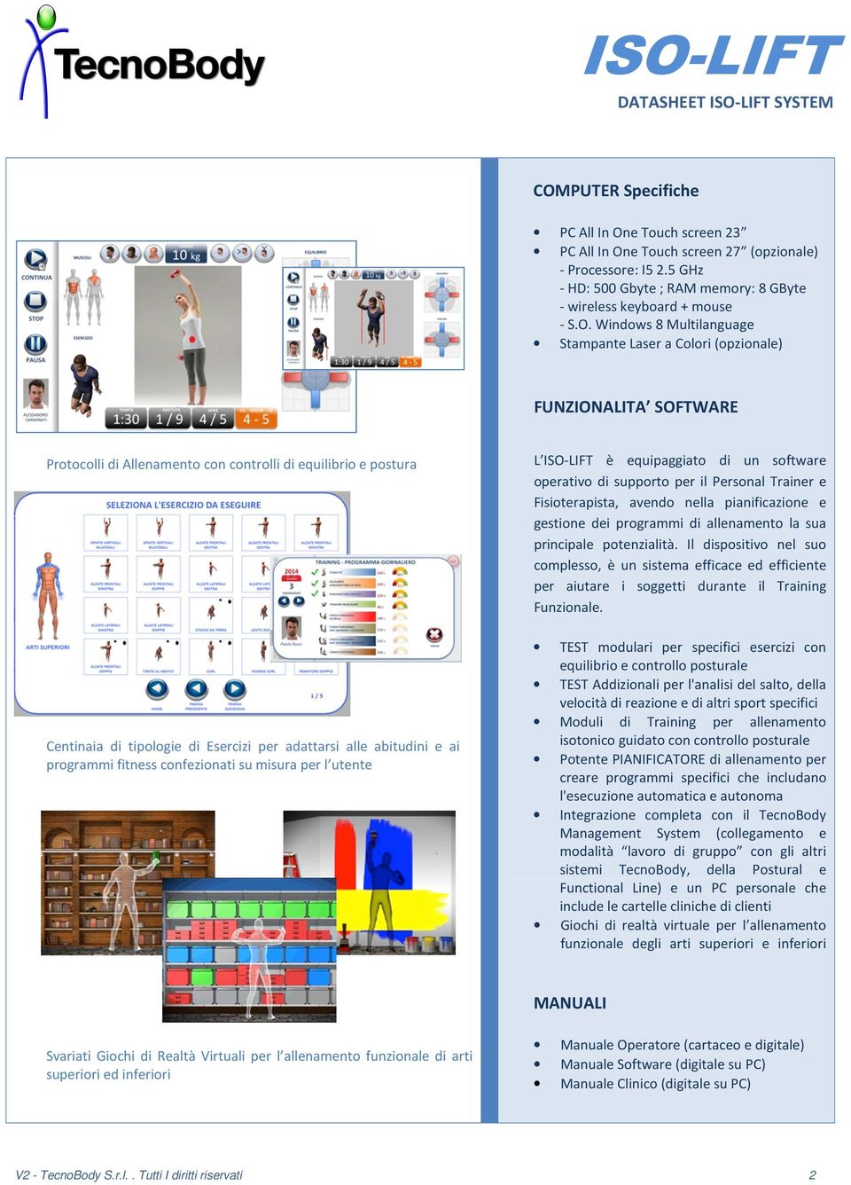 Windows 8 Multilanguage Stampante Laser a Colori (opzionale) FUNZIONALITA SOFTWARE Protocolli di Allenamento con controlli di equilibrio e postura Centinaia di tipologie di Esercizi per adattarsi