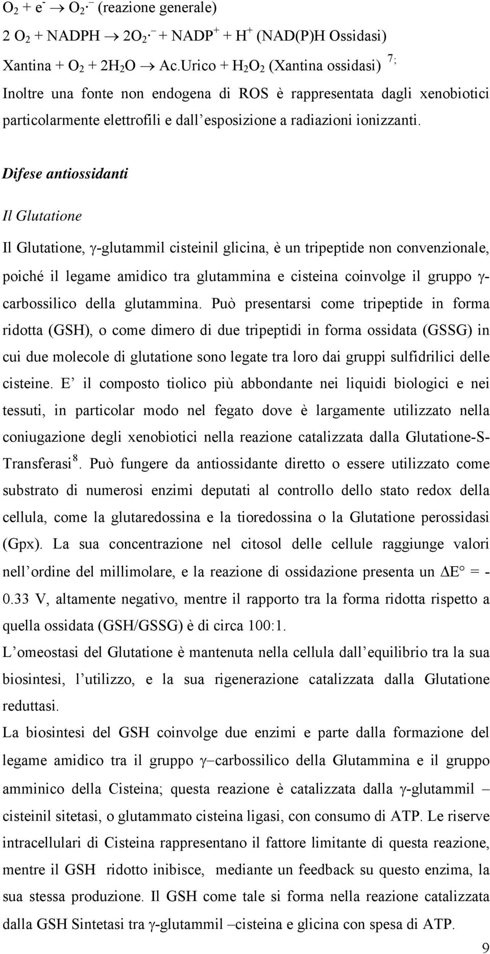 Difese antiossidanti Il Glutatione Il Glutatione, γ-glutammil cisteinil glicina, è un tripeptide non convenzionale, poiché il legame amidico tra glutammina e cisteina coinvolge il gruppo γ-