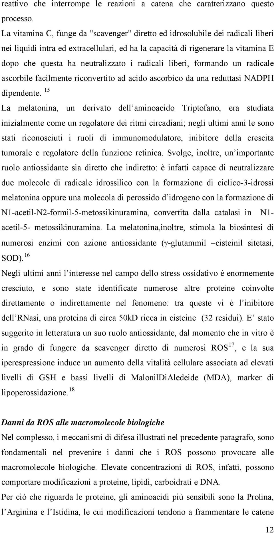 radicali liberi, formando un radicale ascorbile facilmente riconvertito ad acido ascorbico da una reduttasi NADPH dipendente.