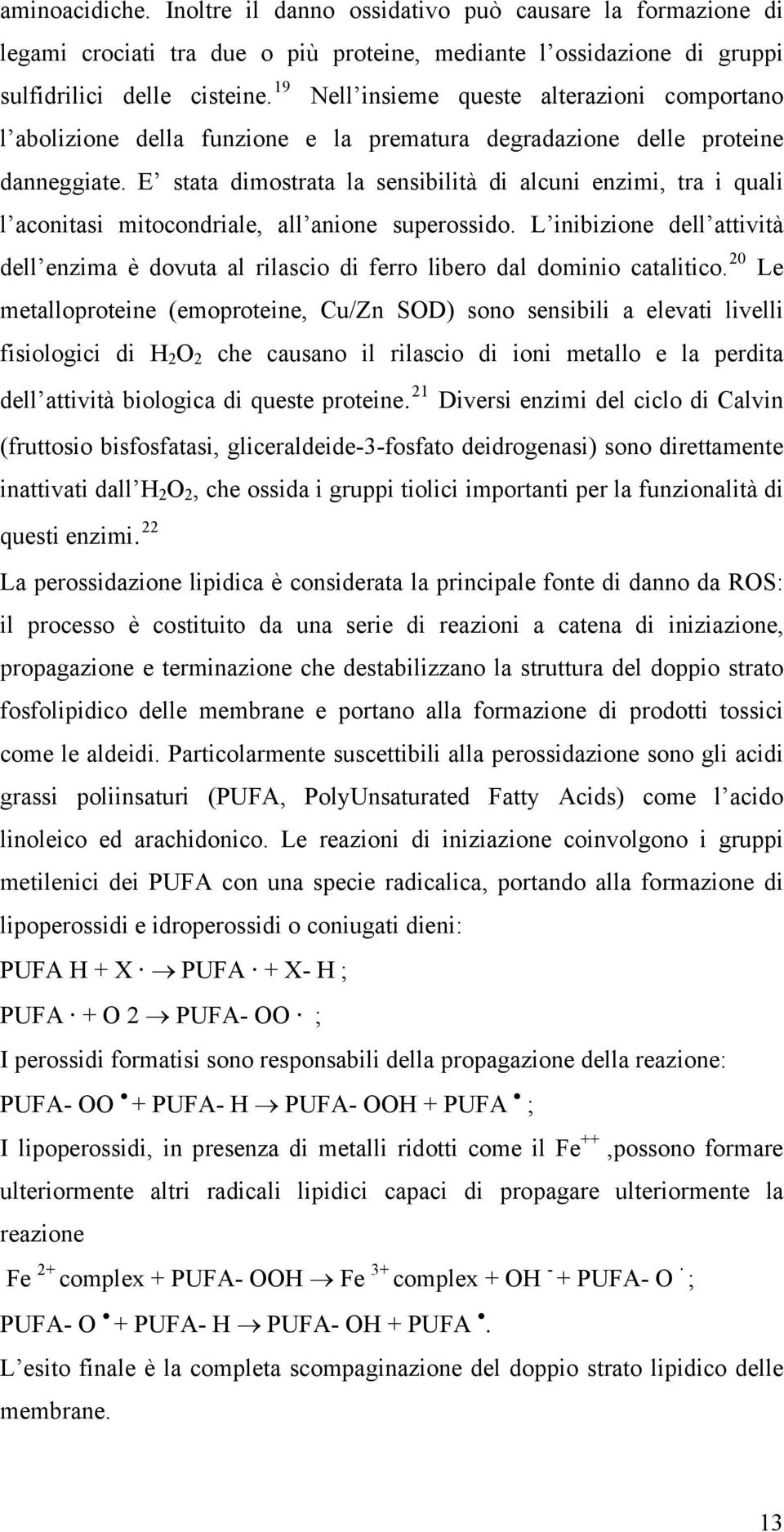 E stata dimostrata la sensibilità di alcuni enzimi, tra i quali l aconitasi mitocondriale, all anione superossido.