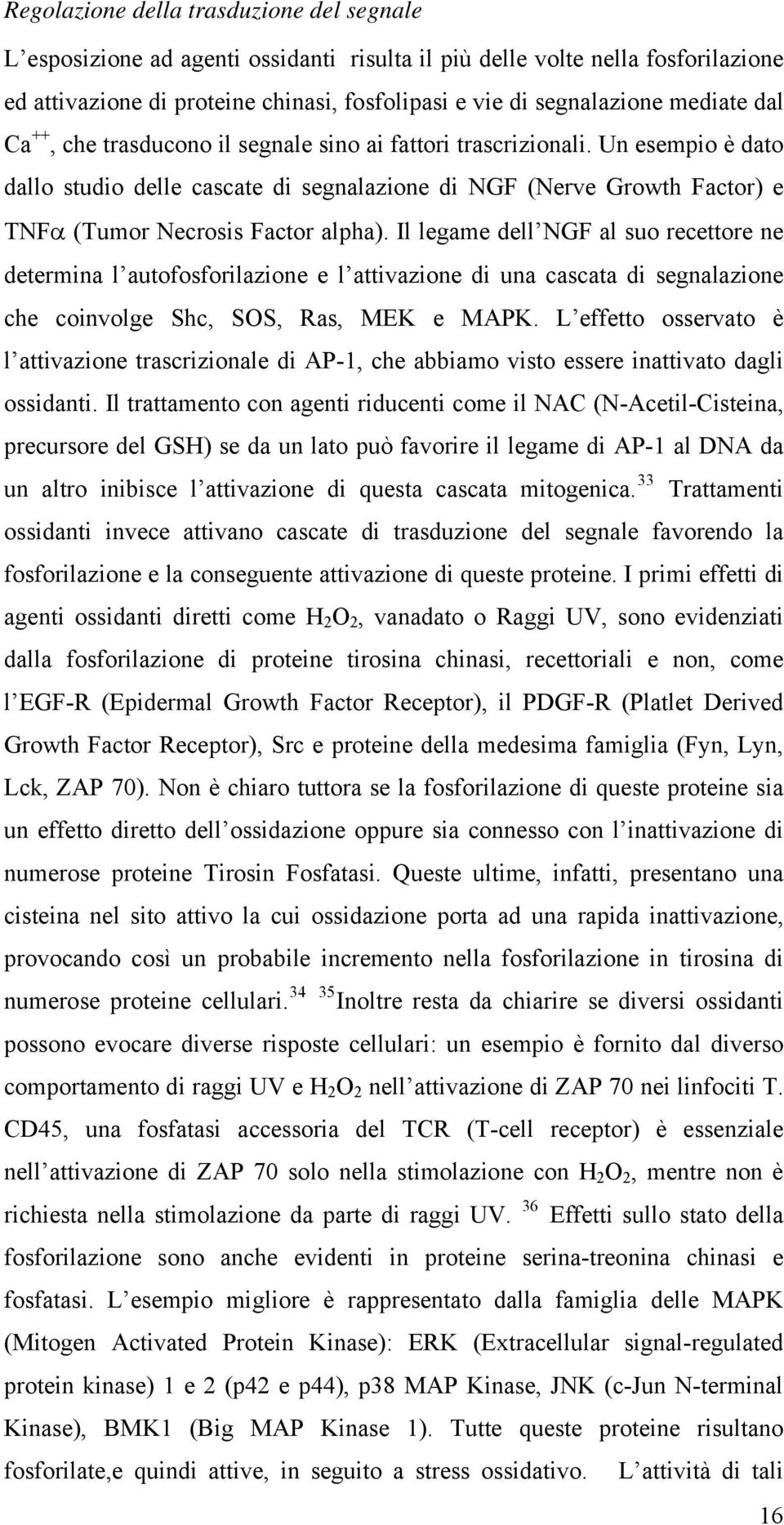 Un esempio è dato dallo studio delle cascate di segnalazione di NGF (Nerve Growth Factor) e TNFα (Tumor Necrosis Factor alpha).