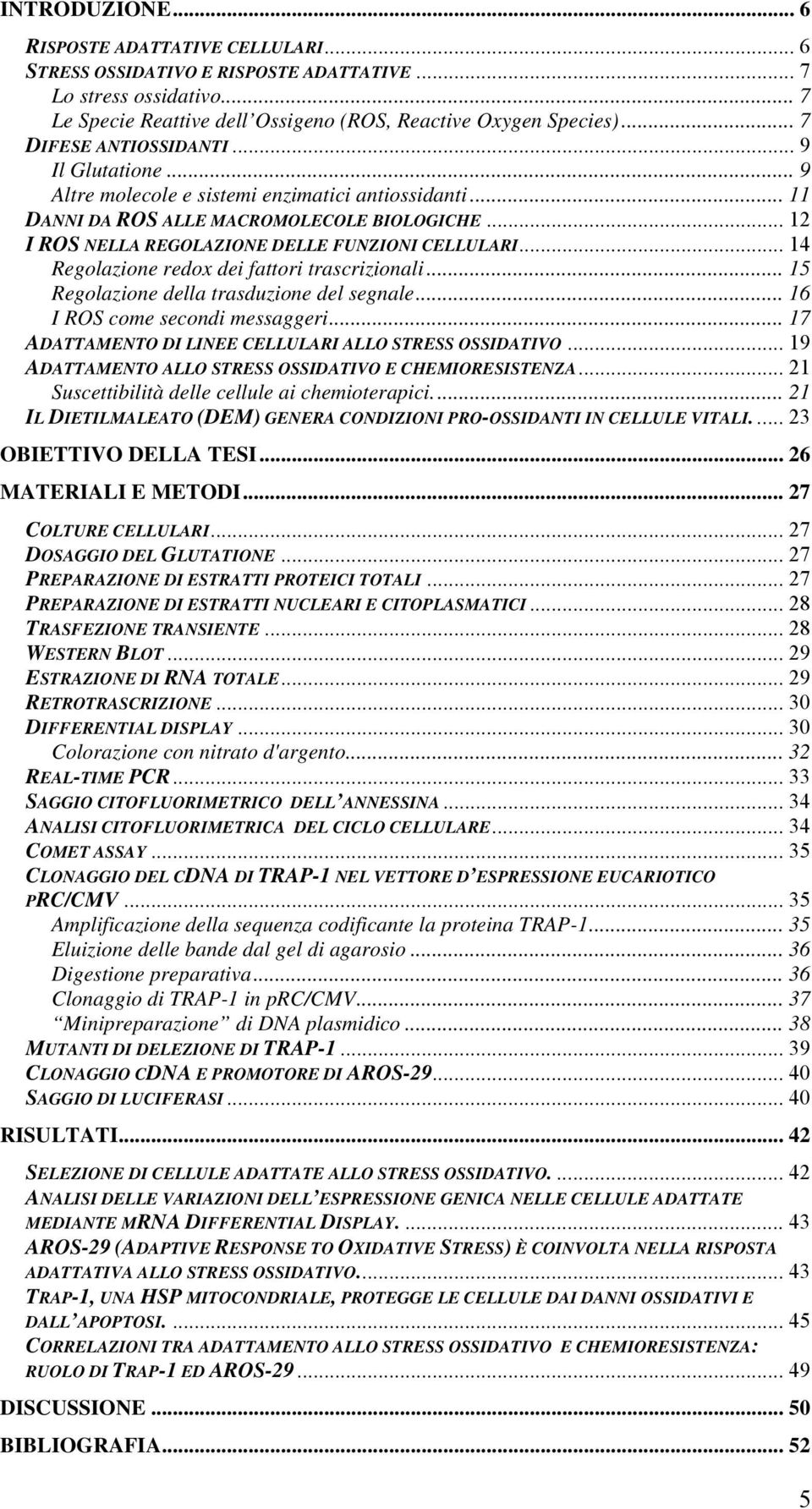 .. 12 I ROS NELLA REGOLAZIONE DELLE FUNZIONI CELLULARI... 14 Regolazione redox dei fattori trascrizionali... 15 Regolazione della trasduzione del segnale... 16 I ROS come secondi messaggeri.