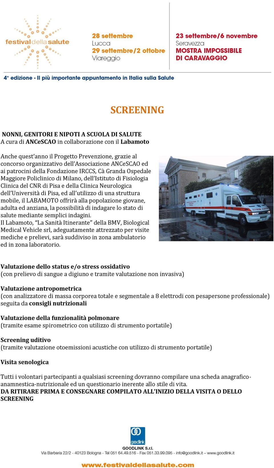 Pisa, ed all utilizzo di una struttura mobile, il LABAMOTO offrirà alla popolazione giovane, adulta ed anziana, la possibilità di indagare lo stato di salute mediante semplici indagini.