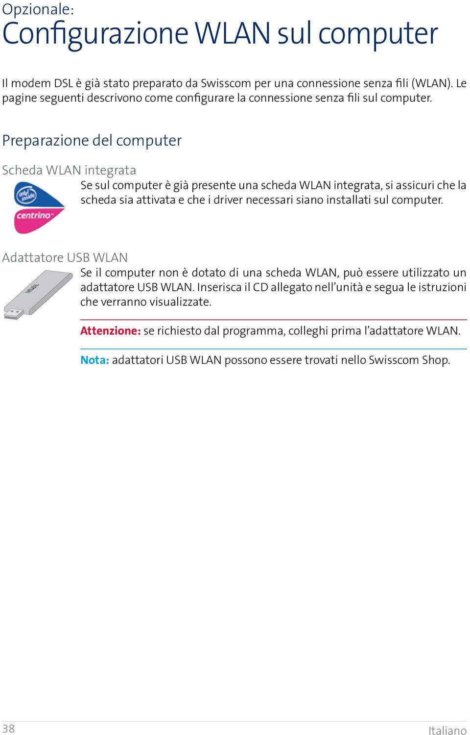 Preparazione del computer Scheda WLAN integrata Se sul computer è già presente una scheda WLAN integrata, si assicuri che la scheda sia attivata e che i driver necessari siano installati sul